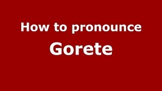 How to pronounce Gorete