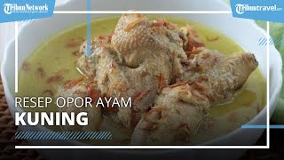 Enak Disantap Pakai Ketupat, Ini Resep Opor Ayam Kuning untuk Sajian Lebaran