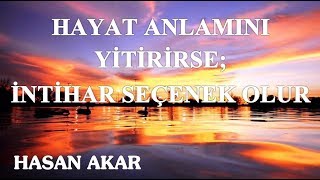 Hasan Akar - Hayat Anlamını Yitirirse; İntihar Seçenek Olur
