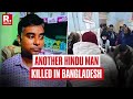 Bangladesh Hindu Attack Khokon Das Attacked And Burned Alive By Recognized Assailants Dies