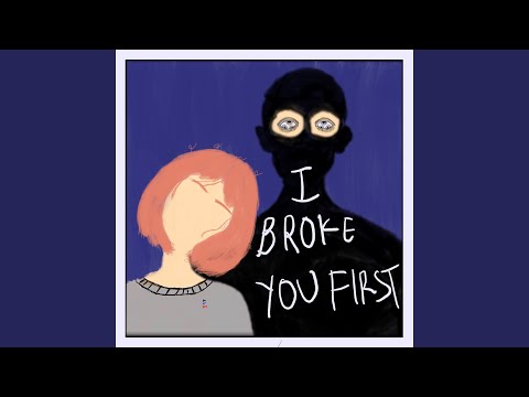 I Broke You First