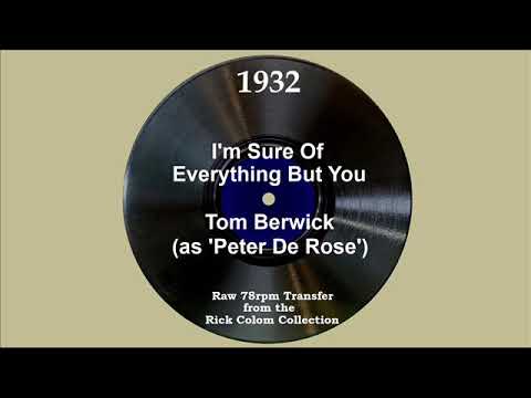 1932 Tom Berwick (as ‘Peter De Rose’) - I’m Sure Of Everything But You (Breen & De Rose, vocal)