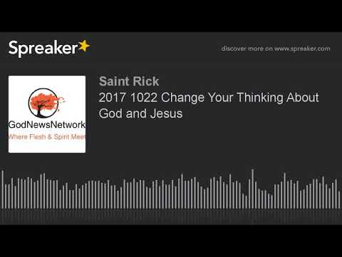 2017 1022 Change Your Thinking About God and Jesus