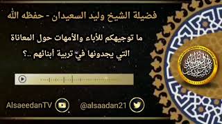 صورة ما توجيهكم للأباء والأمهات حول المعاناة التي يجدونها في تربية أبنائهم ..؟ الشيخ وليد السعيدان