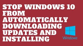 Stop Windows 10 From Automatically Downloading Updates and Installing