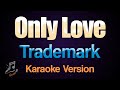Only Love - Trademark (Karaoke)