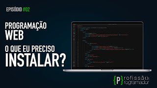 #Ep 02 - Quais programas você precisa para PROGRAMAR? - Minissérie sobre programação WEB