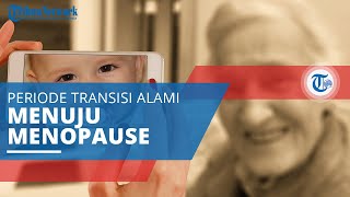 Perimenopause, Periode Waktu di Mana Terjadi Periode Transisi Alami Menuju Menopause