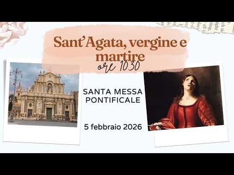 ore 10:30 - SANTA MESSA - SANT'AGATA - Cattedrale di Sant'Agata - Catania - 05/02/2026