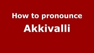 How to pronounce Akkivalli
