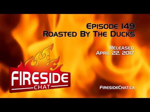 Fireside Chat Episode 149: Roasted By The Ducks