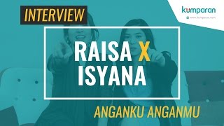 Interview: Raisa X Isyana Sarasvati - Anganku Anganmu