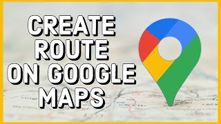 How to Create a Custom Route on Google Maps 2023?