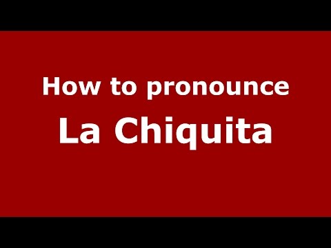 How to pronounce La Chiquita