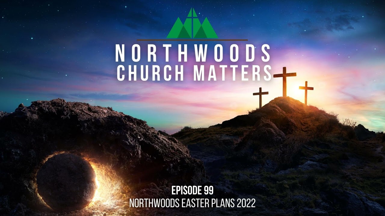 Episode 99 || NorthWoods Easter Plans 2022
