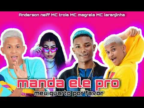 ANDERSON NEIFF MC TROIA MC MAGRELA MC LARANJINHA MANDA ELE PRO MEU QUARTO POR FAVOR
