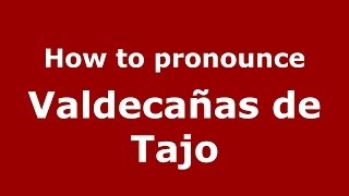 How to pronounce Valdeca&ntilde;as De Tajo