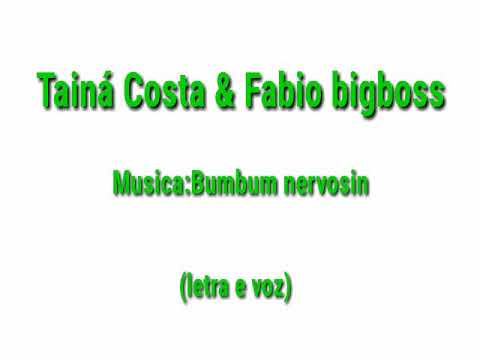 Tainá Costa & Fabio bigboss-Bumbum nervosin(letra)