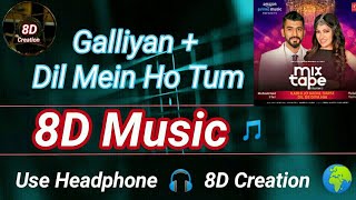 Galliyan + Dil Mein Ho Tum | 8D Song (Music) 🎵 | Use HeadPhone 🎧