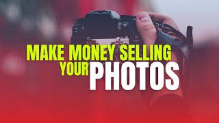 How to Make Money Selling Your Photos and Videos Online (Best Places to Sell Photos Online)