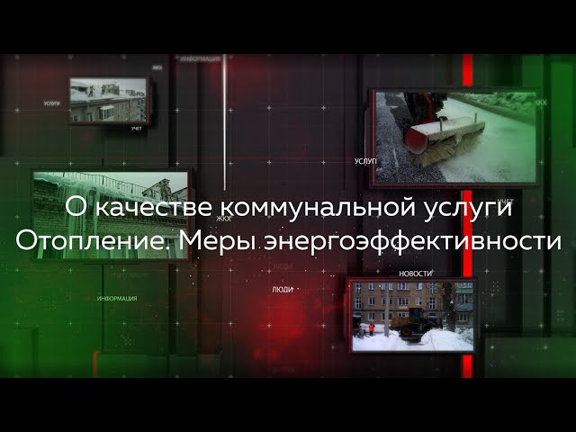 Видеопомощник ЖКХ: О качестве коммунальной услуги «отопление». Меры энергоэффективности
