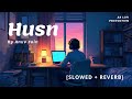 Husn Slowed Reverb Anuv Jain AA Lofi Production