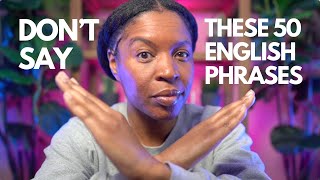 STOP SAYING THESE 50 ENGLISH PHRASES