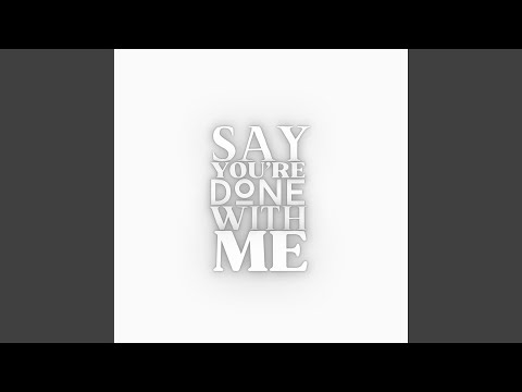 Say You're Done With Me