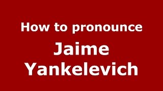 How to pronounce Jaime Yankelevich