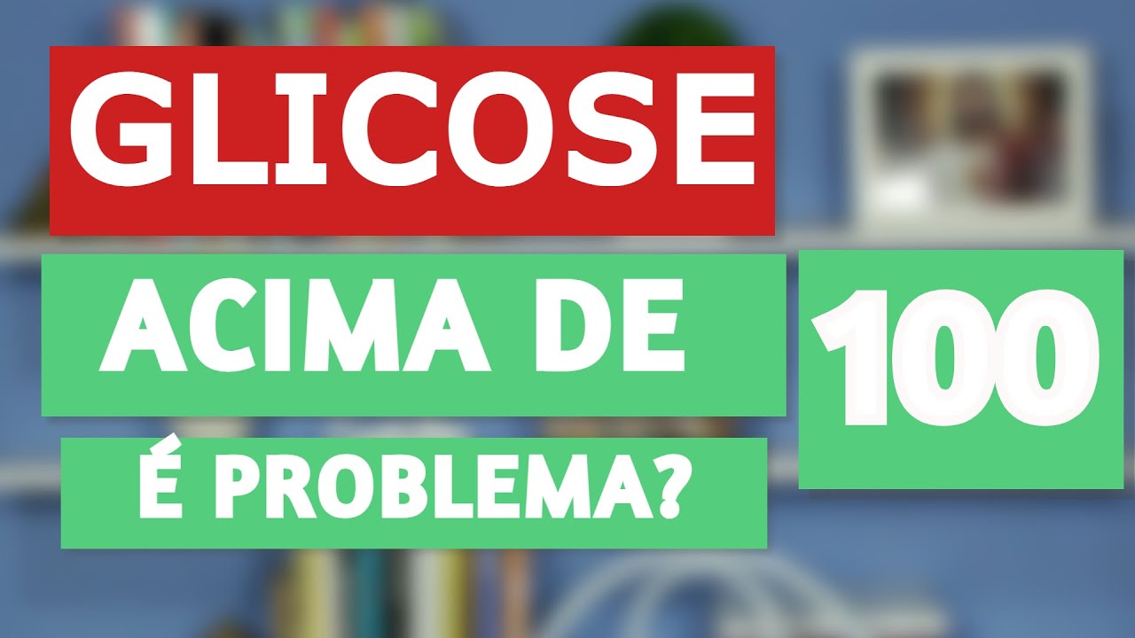 GLICOSE NO SANGUE ACIMA DE 100 É PROBLEMA?
