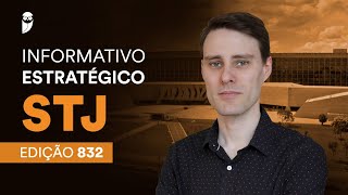 Informativos Estratégicos STJ - Edição 832 - Parte 1
