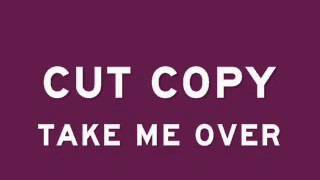 Take Me Over - Cut Copy
