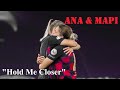 Ana & Mapi || Hold me Closer