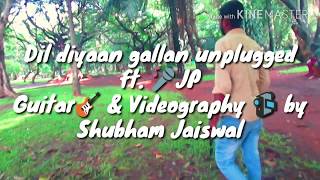 Dil Diya Gallan || Unplugged cover || Ek Tha TIger || ft. JP || Guitar by Shubham Jaiswal