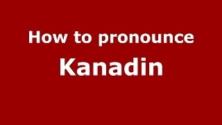 How to pronounce Kanadin