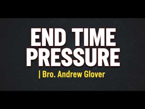 End Time Pressure | Bro Andrew Glover (Full Sermon)
