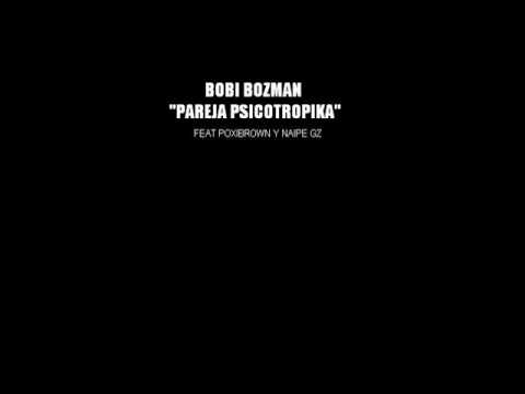 Bobi Bozman - Mi pareja psicotropika Feat Poxibrown y Naipe Gz