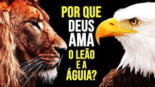 Por Que Deus se Identifica com o Leão e a Águia?