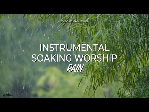 4 HOURS // RAIN // INSTRUMENTAL SOAKING WORSHIP // SOAKING INTO HEAVENLY SOUNDS