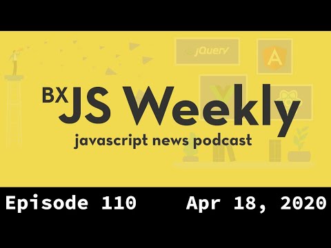 BxJS Weekly Ep. 110 - April 18, 2020 (javascript news podcast)