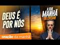 Oração Da Manhã SE DEUS É POR NÓS QUEM SERÁ CONTRA NÓS DOM 14JUN