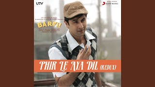 Phir Le Aya Dil (Redux) (From &quot;Barfi!&quot;)
