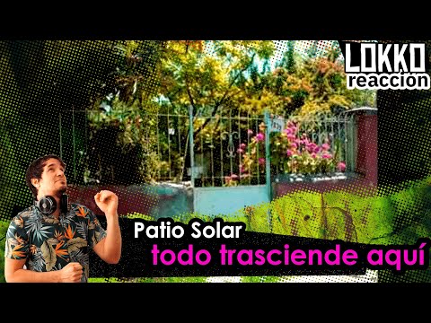 Lokko: Reacción a Patio Solar - Todo Trasciende Aquí