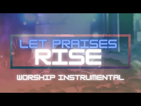 Let Praises Rise - Worship Instrumental