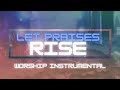 Let Praises Rise - Worship Instrumental