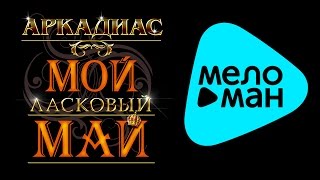 АРКАДИАС - МОЙ ЛАСКОВЫЙ МАЙ
