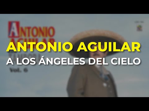 Antonio Aguilar - A Los Ángeles del Cielo (Audio Oficial)