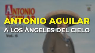 Antonio Aguilar - A Los Ángeles del Cielo (Audio Oficial)