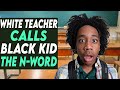 White Teacher Calls Black Kid The N Word You Won T Believe It
