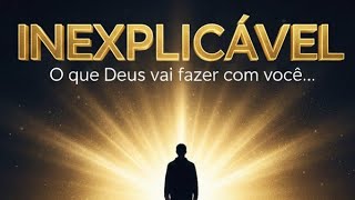 ⚠️ DEUS VAI FAZER ALGO QUE VAI TE CHOCAR! (O INEXPLICÁVEL Está Chegando)